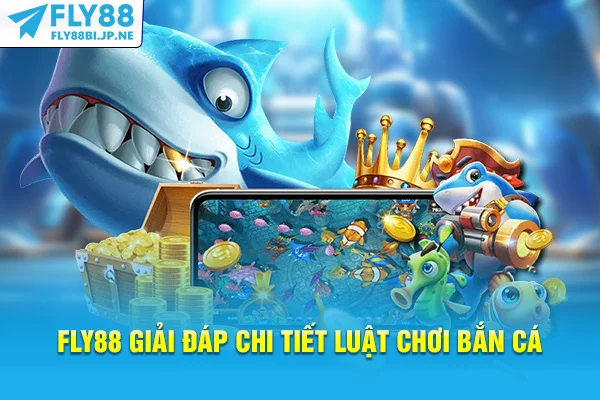 Tổng Hợp Luật Chơi Bắn Cá Chi Tiết Từ A-Z Cho Tân Binh 5 Fly88 giải đáp chi tiết luật chơi bắn cá