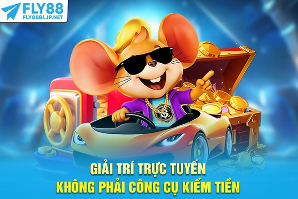 Giải trí trực tuyến không phải công cụ kiếm tiền