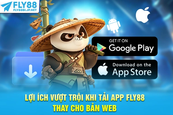 Lợi ích vượt trội khi tải app FLY88 thay cho bản web