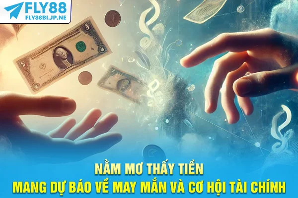 Nằm Mơ Thấy Tiền - Hé Lộ Dấu Hiệu Đổi Đời Bất Ngờ Đang Đến 7 Nằm mơ thấy tiền mang dự báo về may mắn và cơ hội tài chính