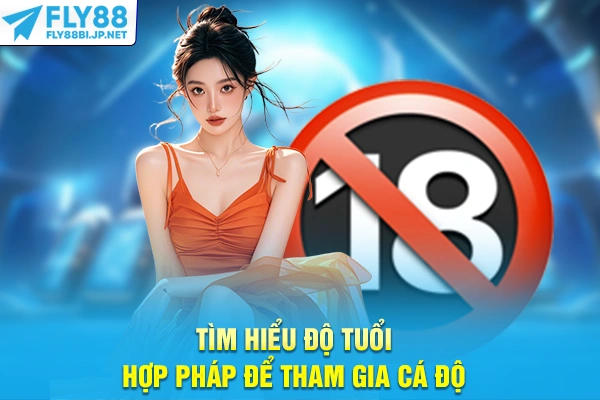 Câu Hỏi Thường Gặp FLY88 - Giải Đáp Mọi Thắc Mắc Hội Viên 6 Tìm hiểu độ tuổi hợp pháp để tham gia cá độ