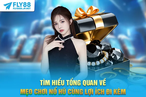 Mẹo Chơi Nổ Hũ - Bí Quyết Săn Jackpot Lớn Từ Cao Thủ 5 Tìm hiểu tổng quan về mẹo chơi nổ hũ cùng lợi ích đi kèm